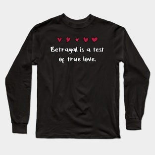 Betrayal is a test of true love Long Sleeve T-Shirt